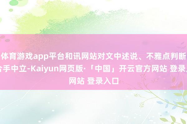 体育游戏app平台和讯网站对文中述说、不雅点判断保合手中立-Kaiyun网页版·「中国」开云官方网站 登录入口