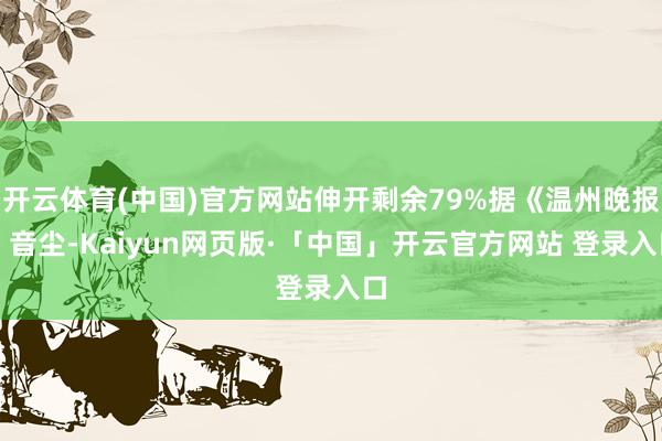 开云体育(中国)官方网站伸开剩余79%据《温州晚报》音尘-Kaiyun网页版·「中国」开云官方网站 登录入口