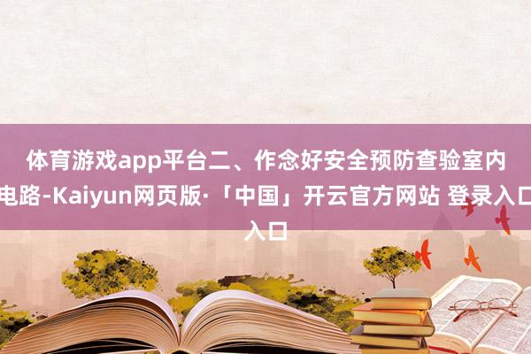 体育游戏app平台　　二、作念好安全预防　　查验室内电路-Kaiyun网页版·「中国」开云官方网站 登录入口
