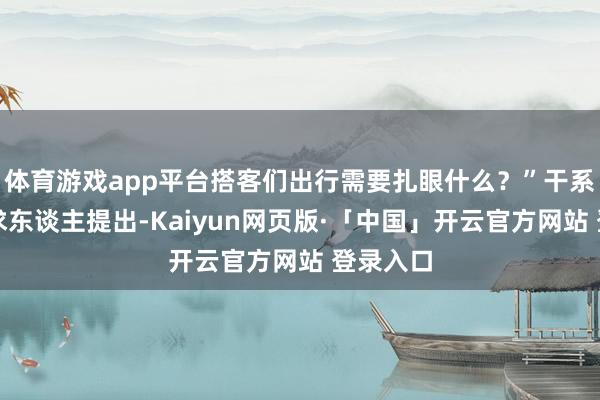 体育游戏app平台搭客们出行需要扎眼什么?”干系部门讲求东谈主提出-Kaiyun网页版·「中国」开云官方网站 登录入口
