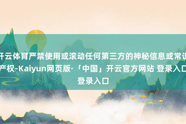 开云体育严禁使用或滚动任何第三方的神秘信息或常识产权-Kaiyun网页版·「中国」开云官方网站 登录入口
