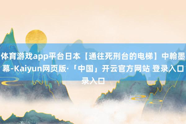 体育游戏app平台日本【通往死刑台的电梯】中翰墨幕-Kaiyun网页版·「中国」开云官方网站 登录入口