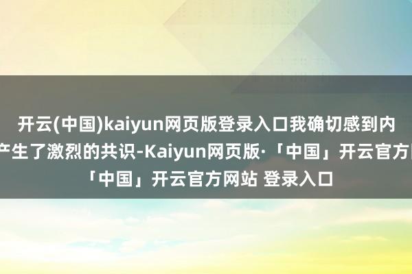 开云(中国)kaiyun网页版登录入口我确切感到内心与“黛玉”产生了激烈的共识-Kaiyun网页版·「中国」开云官方网站 登录入口
