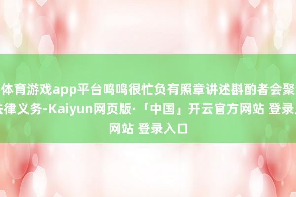 体育游戏app平台鸣鸣很忙负有照章讲述斟酌者会聚的法律义务-Kaiyun网页版·「中国」开云官方网站 登录入口