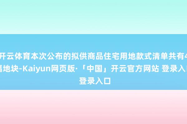 开云体育本次公布的拟供商品住宅用地款式清单共有4幅地块-Kaiyun网页版·「中国」开云官方网站 登录入口