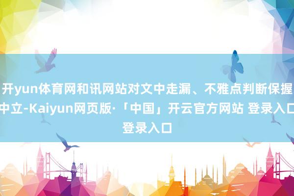 开yun体育网和讯网站对文中走漏、不雅点判断保握中立-Kaiyun网页版·「中国」开云官方网站 登录入口
