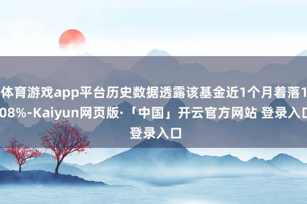体育游戏app平台历史数据透露该基金近1个月着落1.08%-Kaiyun网页版·「中国」开云官方网站 登录入口