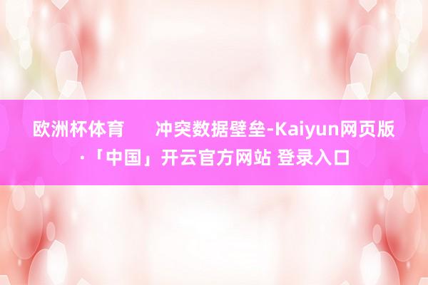 欧洲杯体育      冲突数据壁垒-Kaiyun网页版·「中国」开云官方网站 登录入口