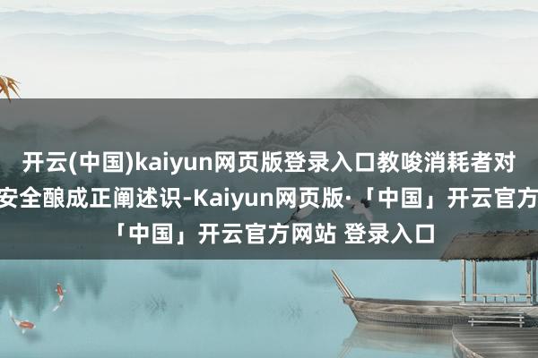 开云(中国)kaiyun网页版登录入口教唆消耗者对智能扶助驾驶安全酿成正阐述识-Kaiyun网页版·「中国」开云官方网站 登录入口