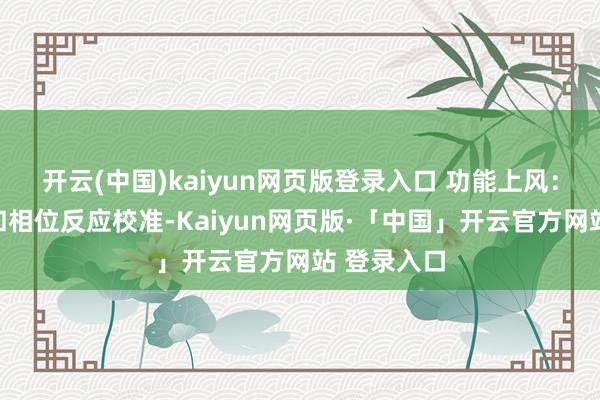 开云(中国)kaiyun网页版登录入口 功能上风：内置频率和相位反应校准-Kaiyun网页版·「中国」开云官方网站 登录入口