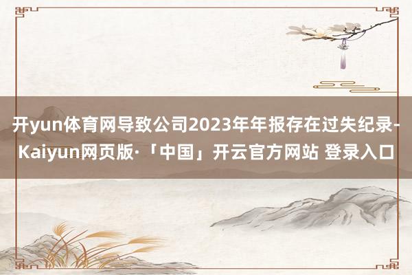 开yun体育网导致公司2023年年报存在过失纪录-Kaiyun网页版·「中国」开云官方网站 登录入口