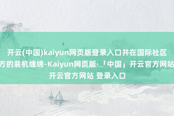 开云(中国)kaiyun网页版登录入口并在国际社区共享了我方的装机缠绵-Kaiyun网页版·「中国」开云官方网站 登录入口